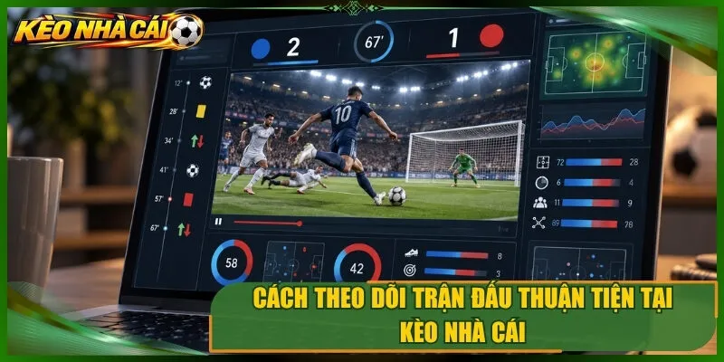 Cách theo dõi trận đấu thuận tiện tại kèo nhà cái 