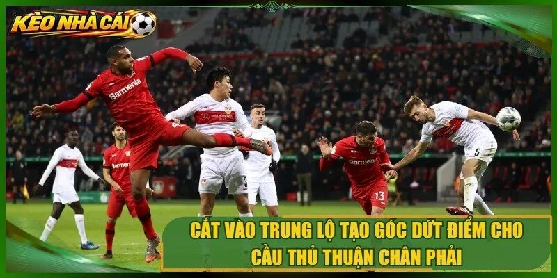 Cắt vào trung lộ tạo góc dứt điểm cho cầu thủ thuận chân phải