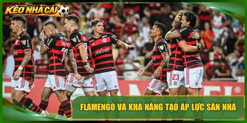 Flamengo và khả năng tạo áp lực sân nhà