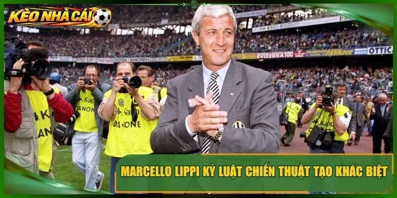 Marcello lippi kỷ luật chiến thuật tạo khác biệt