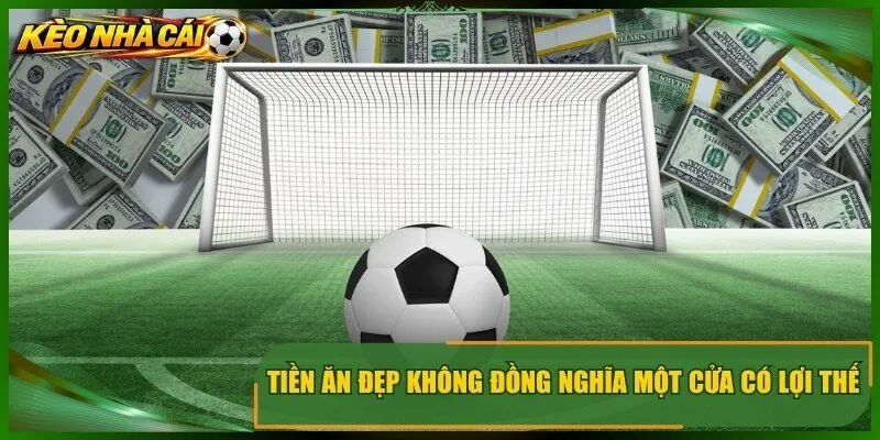 Tiền ăn đẹp không đồng nghĩa một cửa có lợi thế