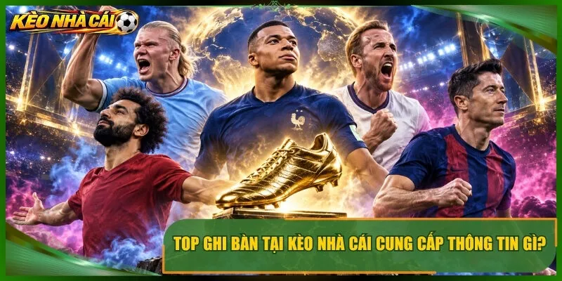 Top ghi bàn tại kèo nhà cái cung cấp thông tin gì?