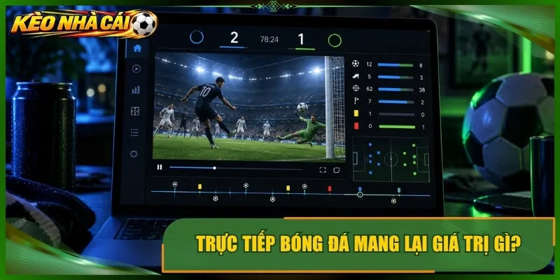 Trực tiếp bóng đá mang lại giá trị gì?