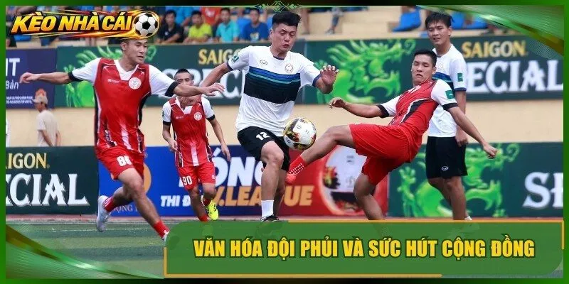 Văn hóa đội phủi và sức hút cộng đồng tạo nên sân chơi riêng